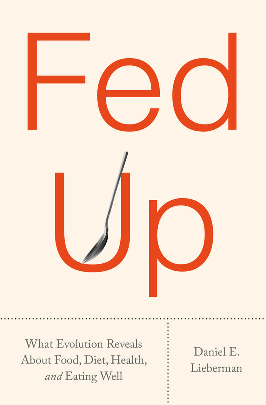 Fed Up - What Evolution Reveals About Food, Diet, and Eating Well