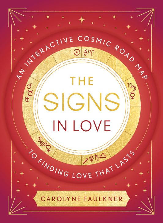 The Signs in Love - An Interactive Cosmic Road Map to Finding Love That Lasts