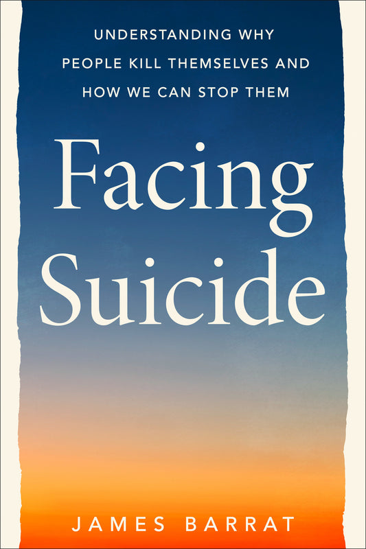 Facing Suicide - Understanding Why People Kill Themselves and How We Can Stop Them