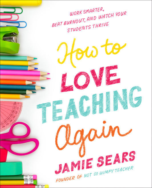 How to Love Teaching Again - Work Smarter, Beat Burnout, and Watch Your Students Thrive