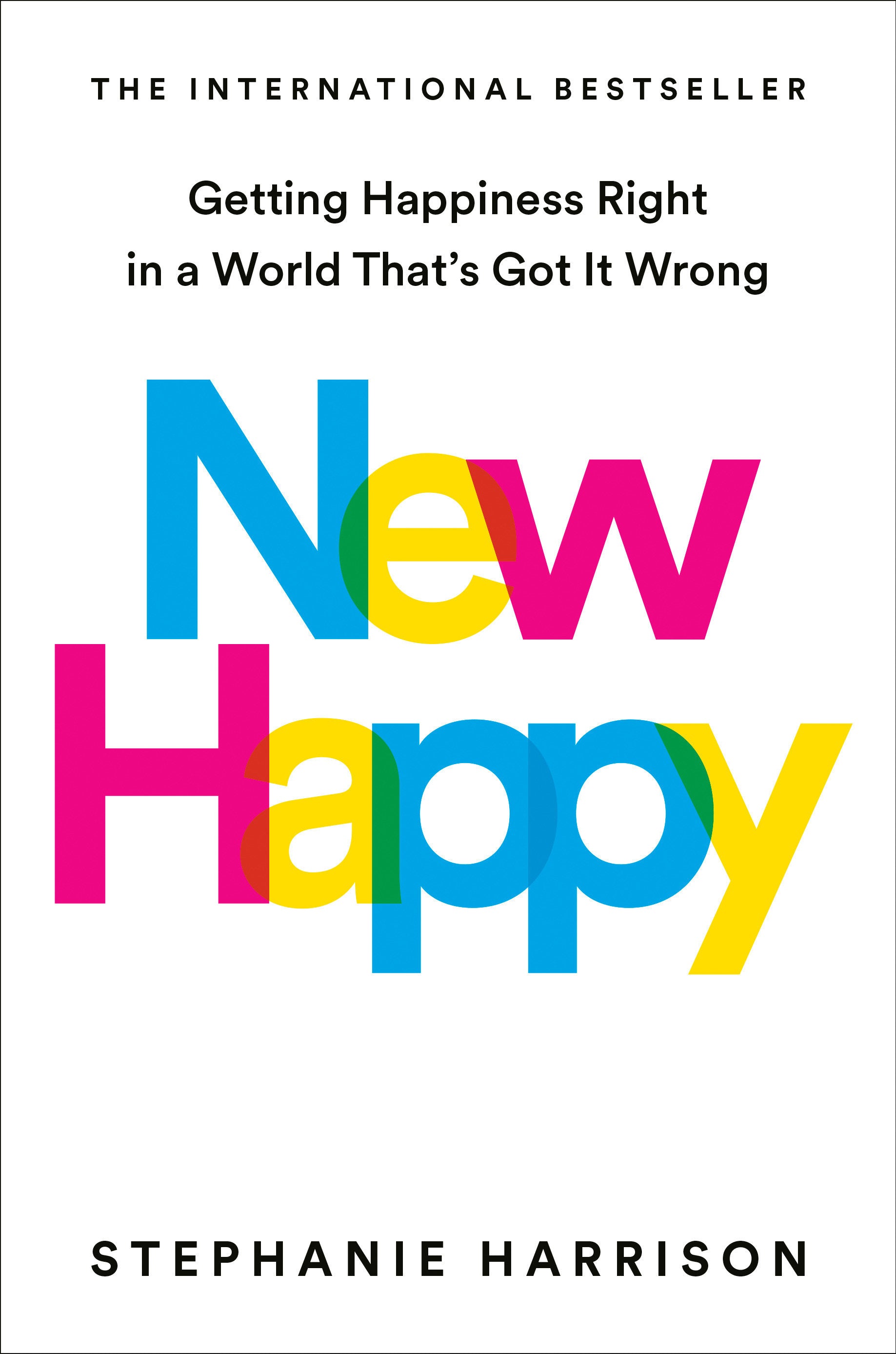 New Happy - Getting Happiness Right in a World That's Got It Wrong