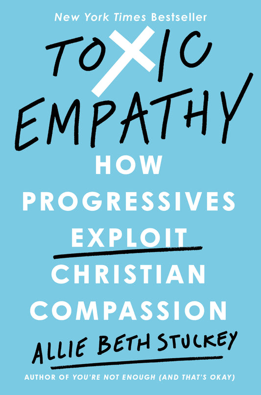 Toxic Empathy - How Progressives Exploit Christian Compassion
