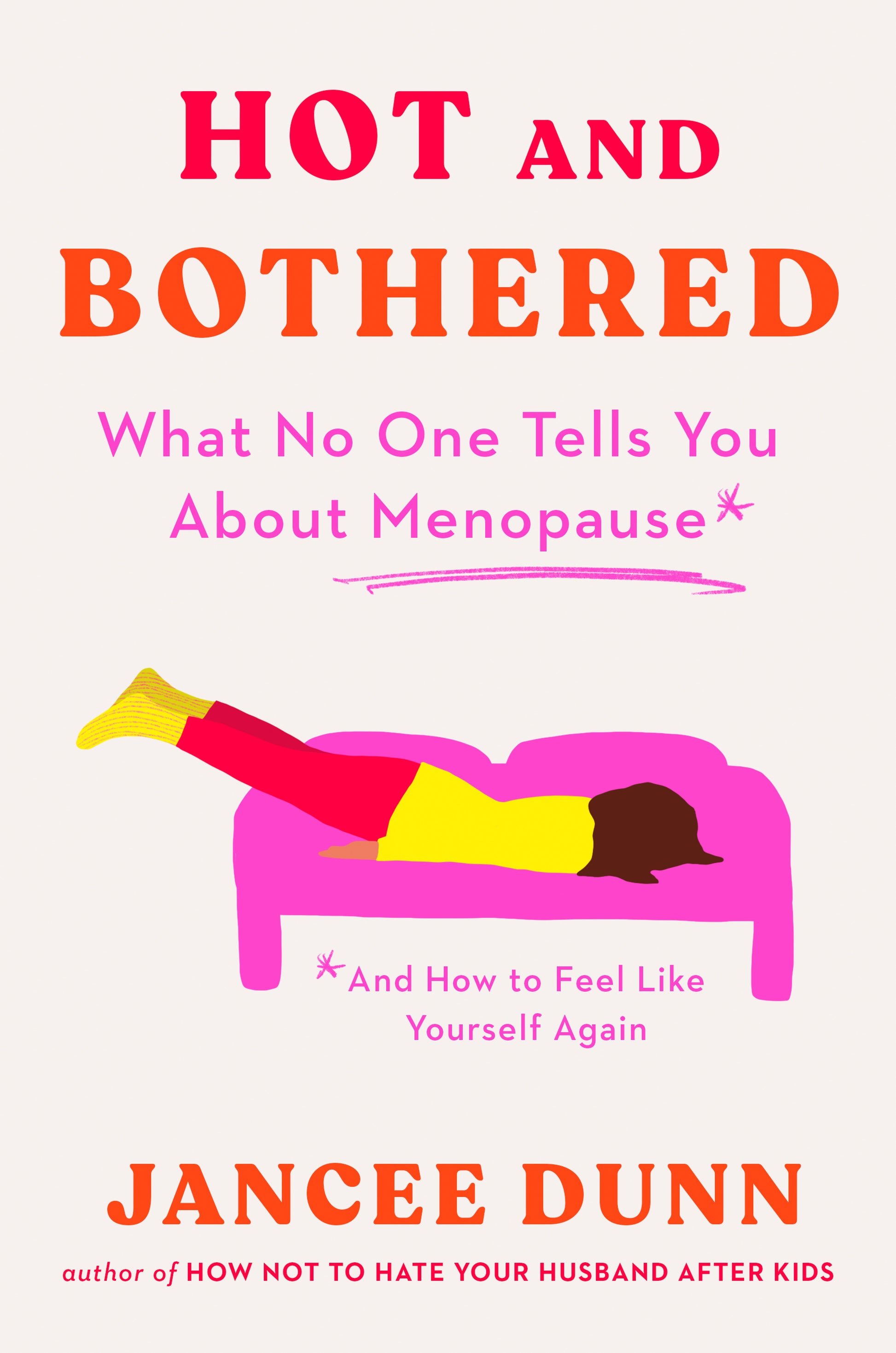 Hot and Bothered - What No One Tells You About Menopause and How to Feel Like Yourself Again