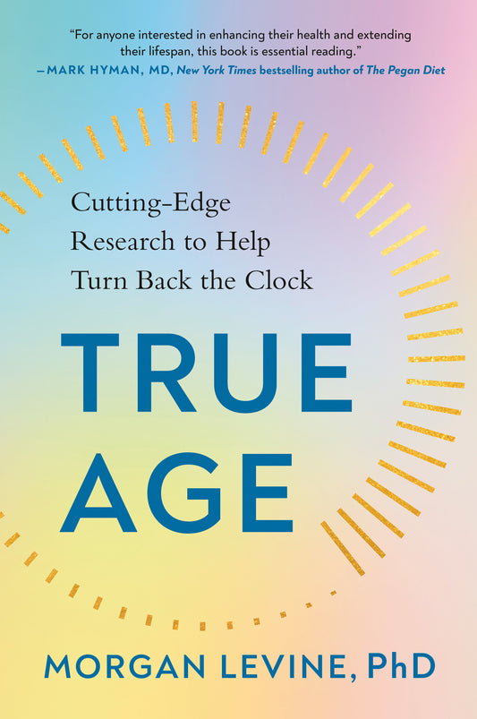 True Age - Cutting-Edge Research to Help Turn Back the Clock