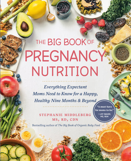 The Big Book of Pregnancy Nutrition - Everything Expectant Moms Need to Know for a Happy, Healthy Nine Months and Beyond