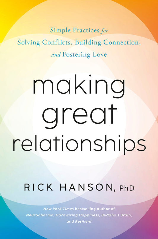 Making Great Relationships - Simple Practices for Solving Conflicts, Building Connection, and Fostering Love