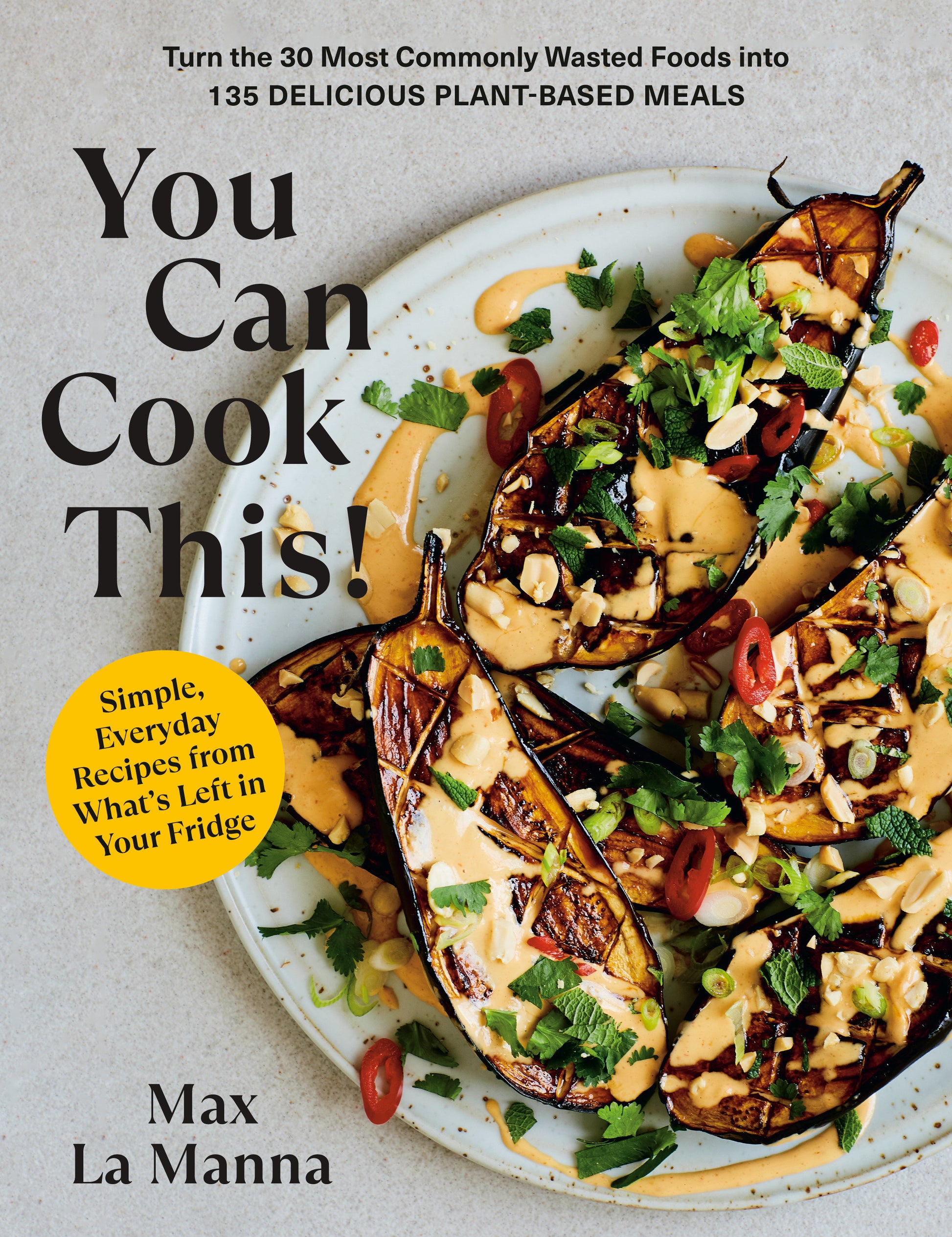 You Can Cook This! - Turn the 30 Most Commonly Wasted Foods into 135 Delicious Plant-Based Meals: A Vegan Cookbook