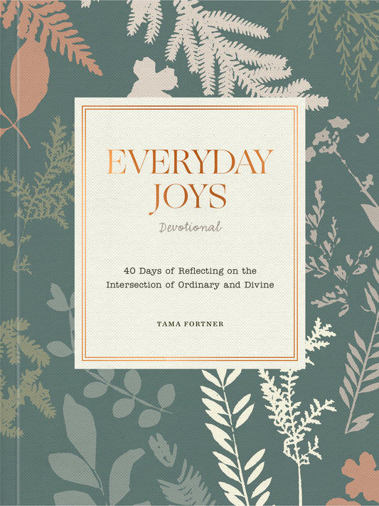 Everyday Joys Devotional - 40 Days of Reflecting on the Intersection of Ordinary and Divine