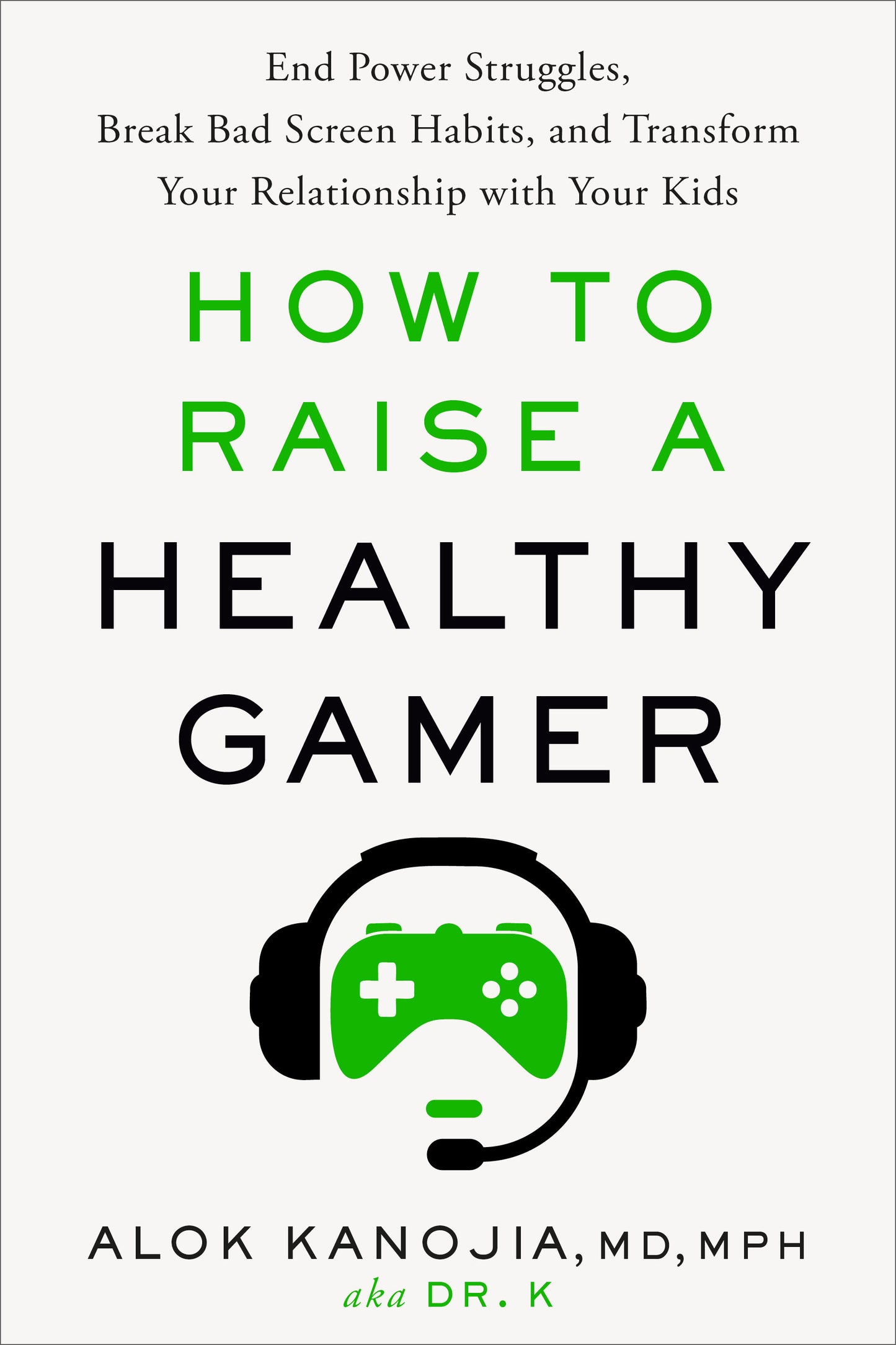 How to Raise a Healthy Gamer - End Power Struggles, Break Bad Screen Habits, and Transform Your Relationship with Your Kids