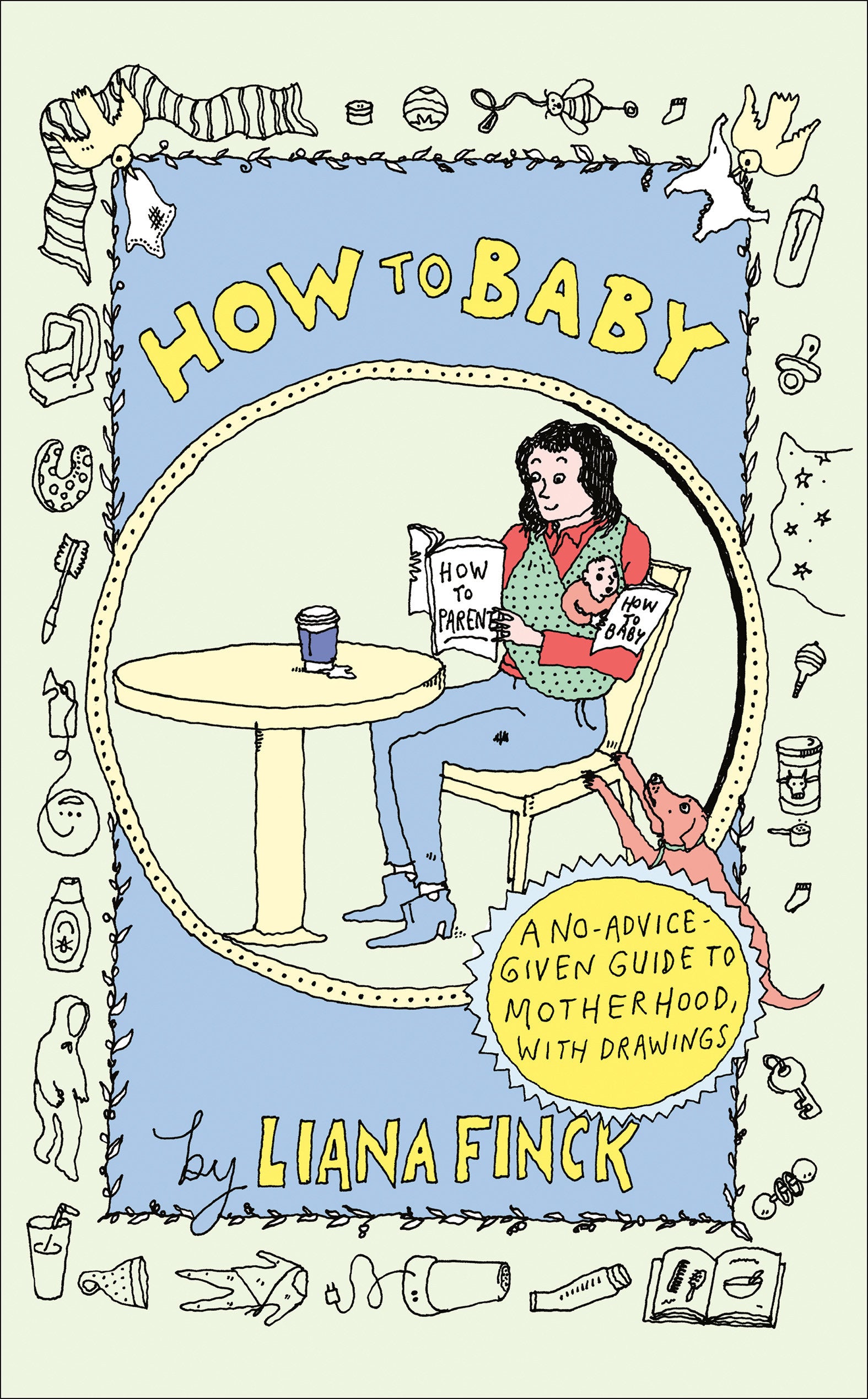 How to Baby - A No-Advice-Given Guide to Motherhood, with Drawings
