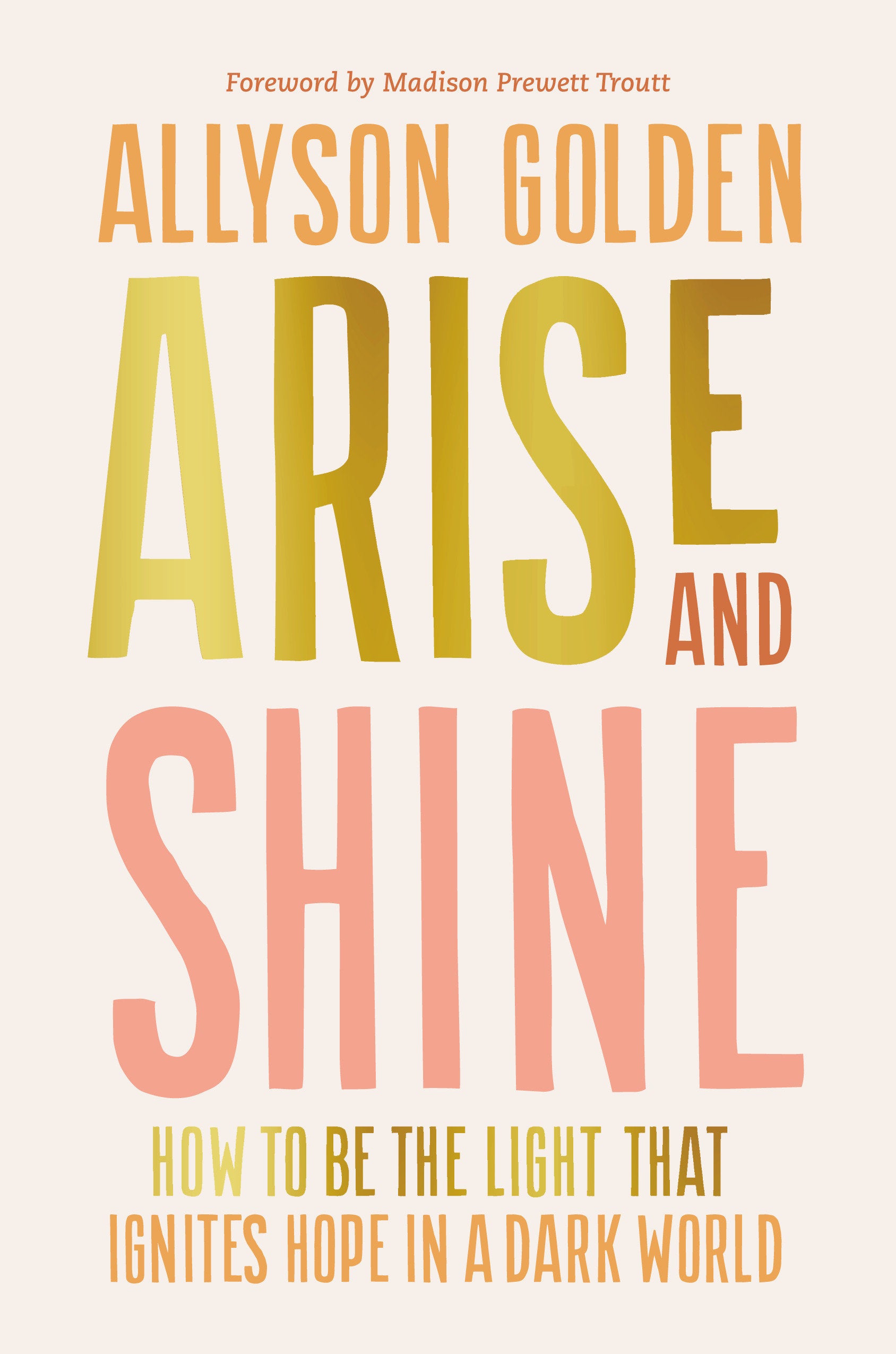 Arise and Shine - How to Be the Light That Ignites Hope in a Dark World