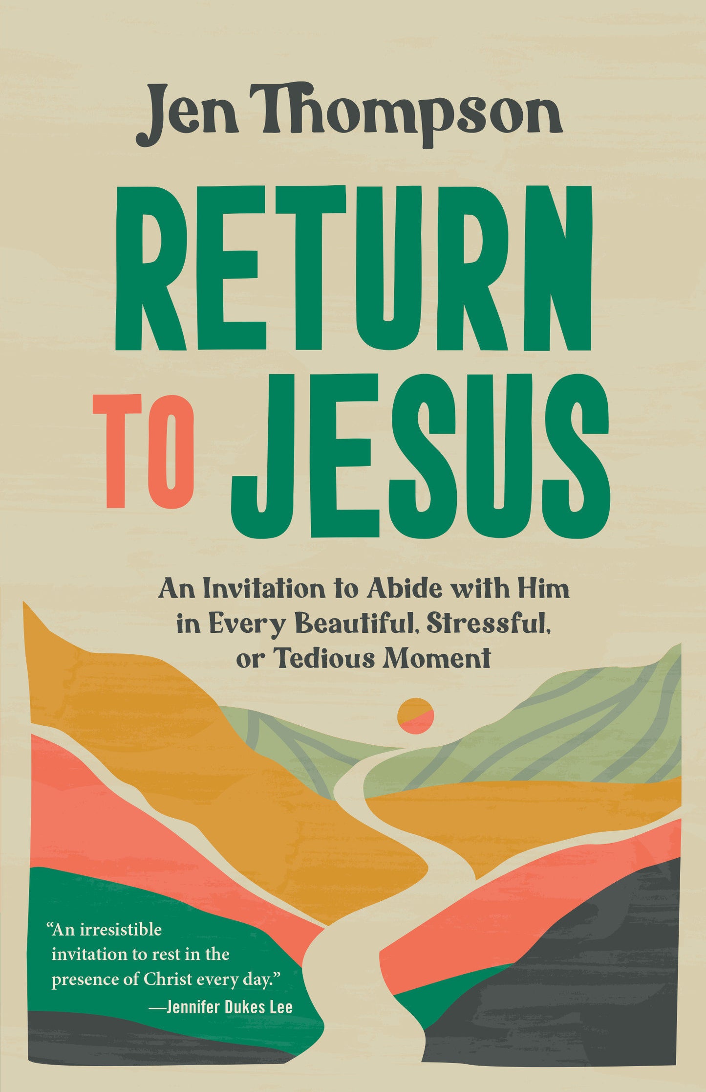 Return to Jesus - An Invitation to Abide with Him in Every Beautiful, Stressful, or Tedious Moment