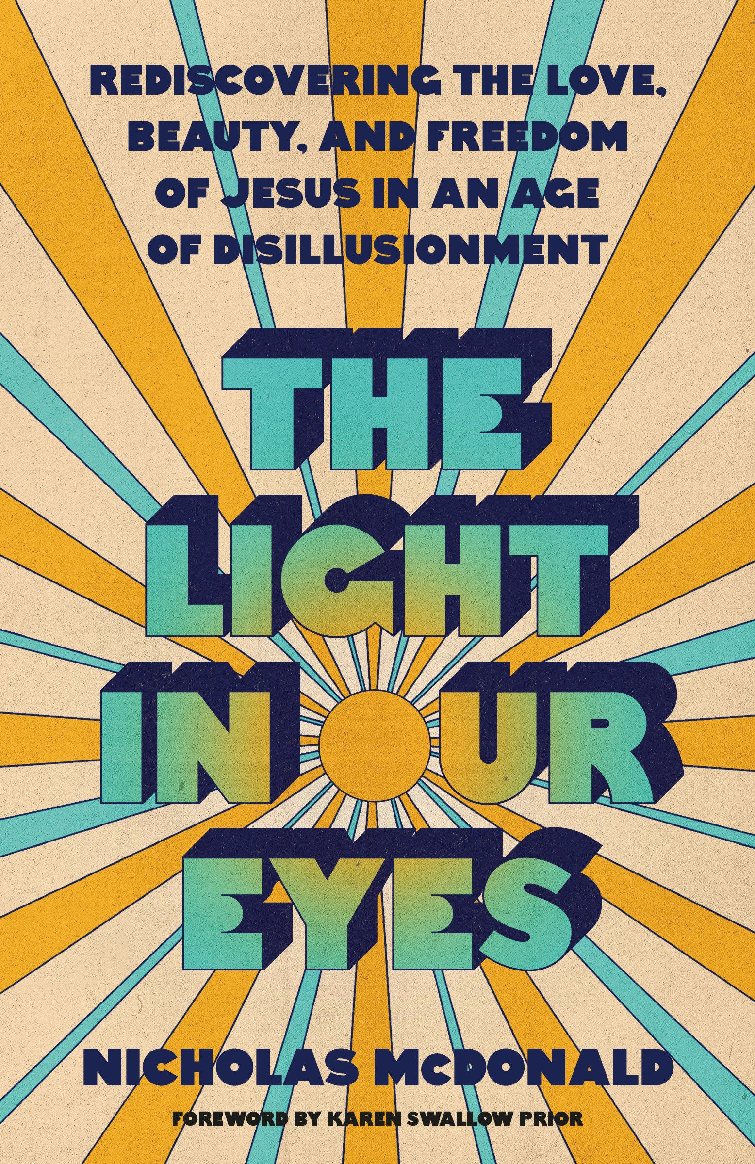 The Light in Our Eyes - Rediscovering the Love, Beauty, and Freedom of Jesus in an Age of Disillusionment