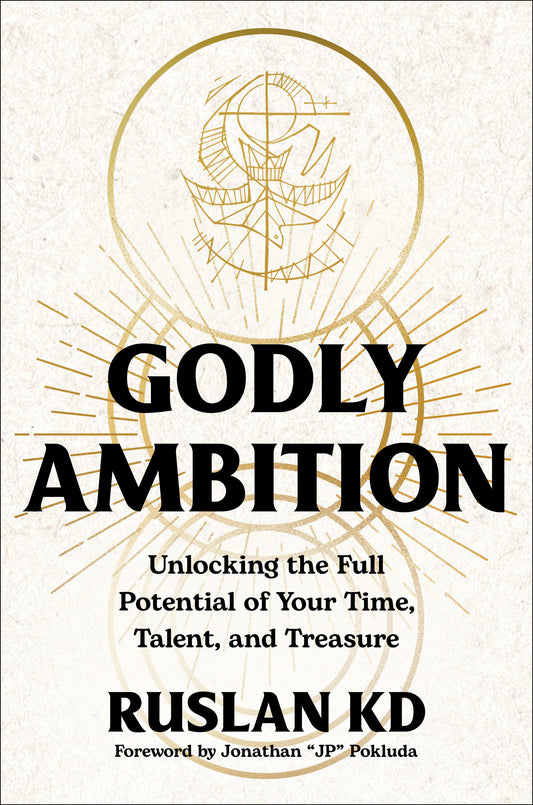 Godly Ambition - Unlocking the Full Potential of Your Time, Talent, and Treasure