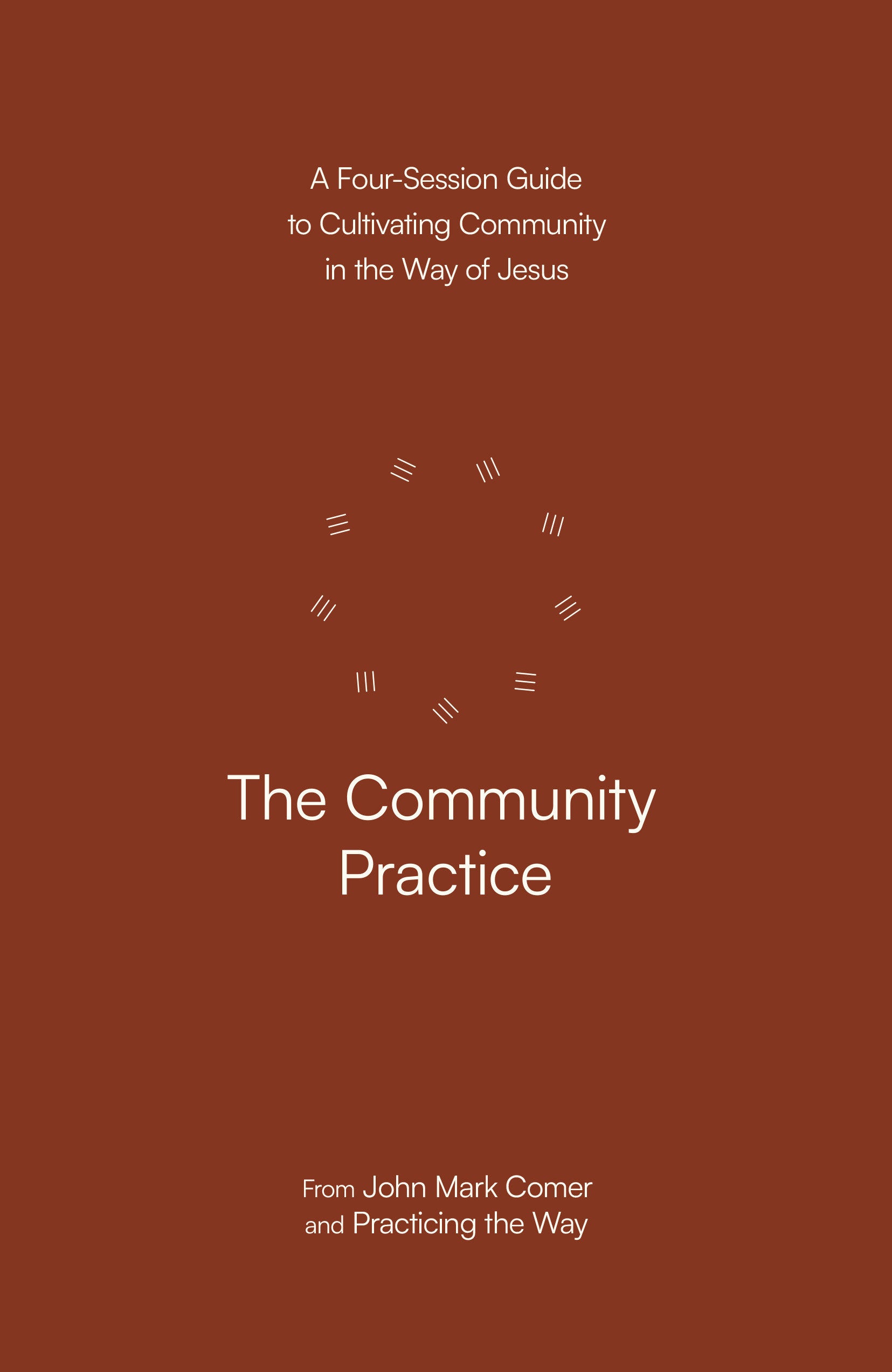 The Community Practice - A Four-Session Guide to Cultivating Community in the Way of Jesus