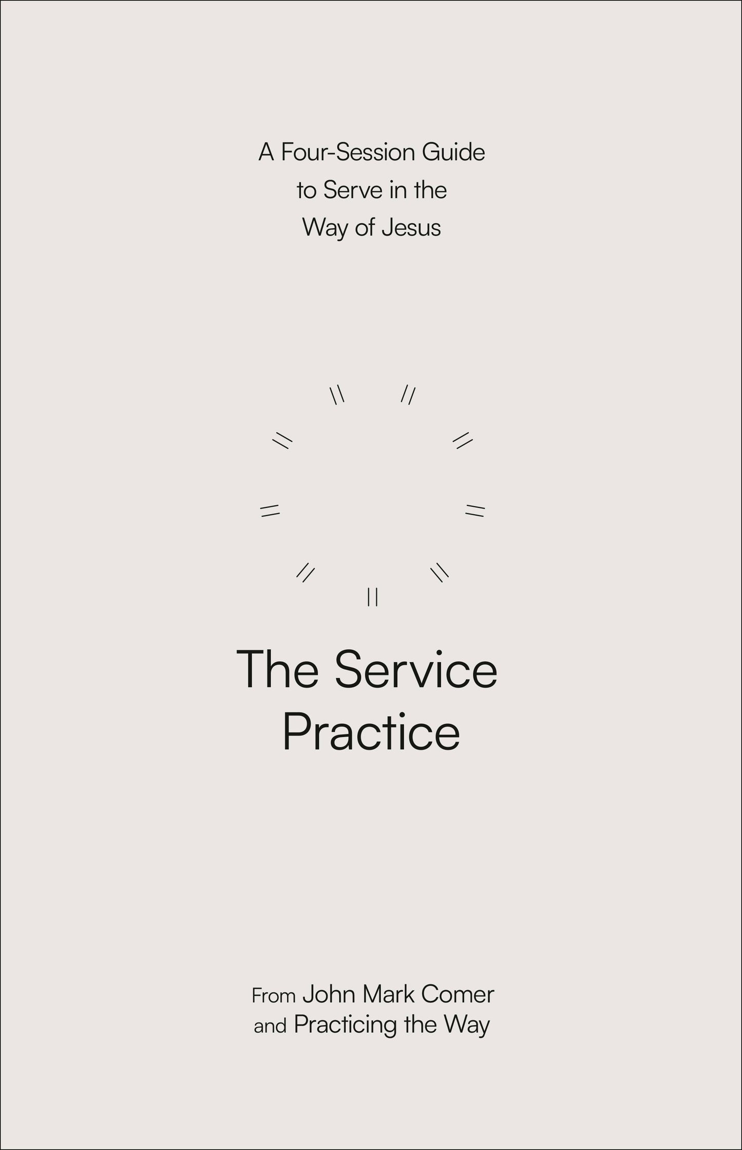 The Service Practice - A Four-Session Guide to Serve in the Way of Jesus