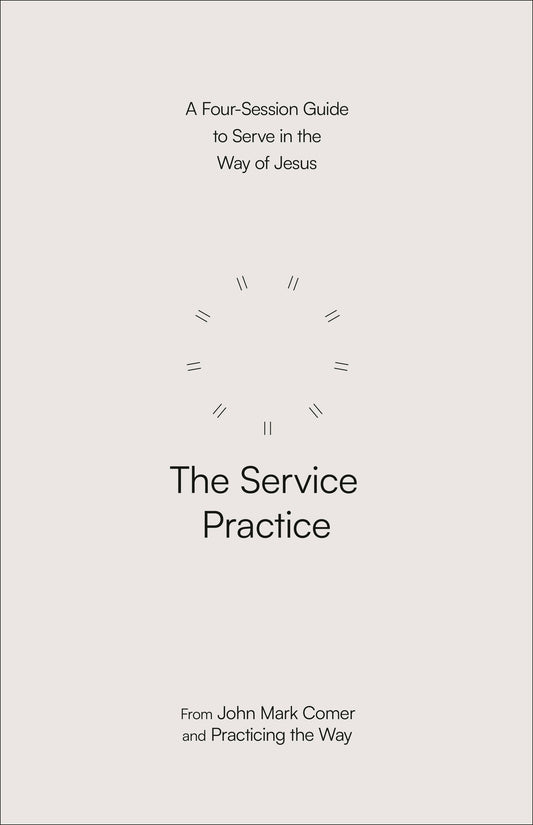 The Service Practice - A Four-Session Guide to Serve in the Way of Jesus