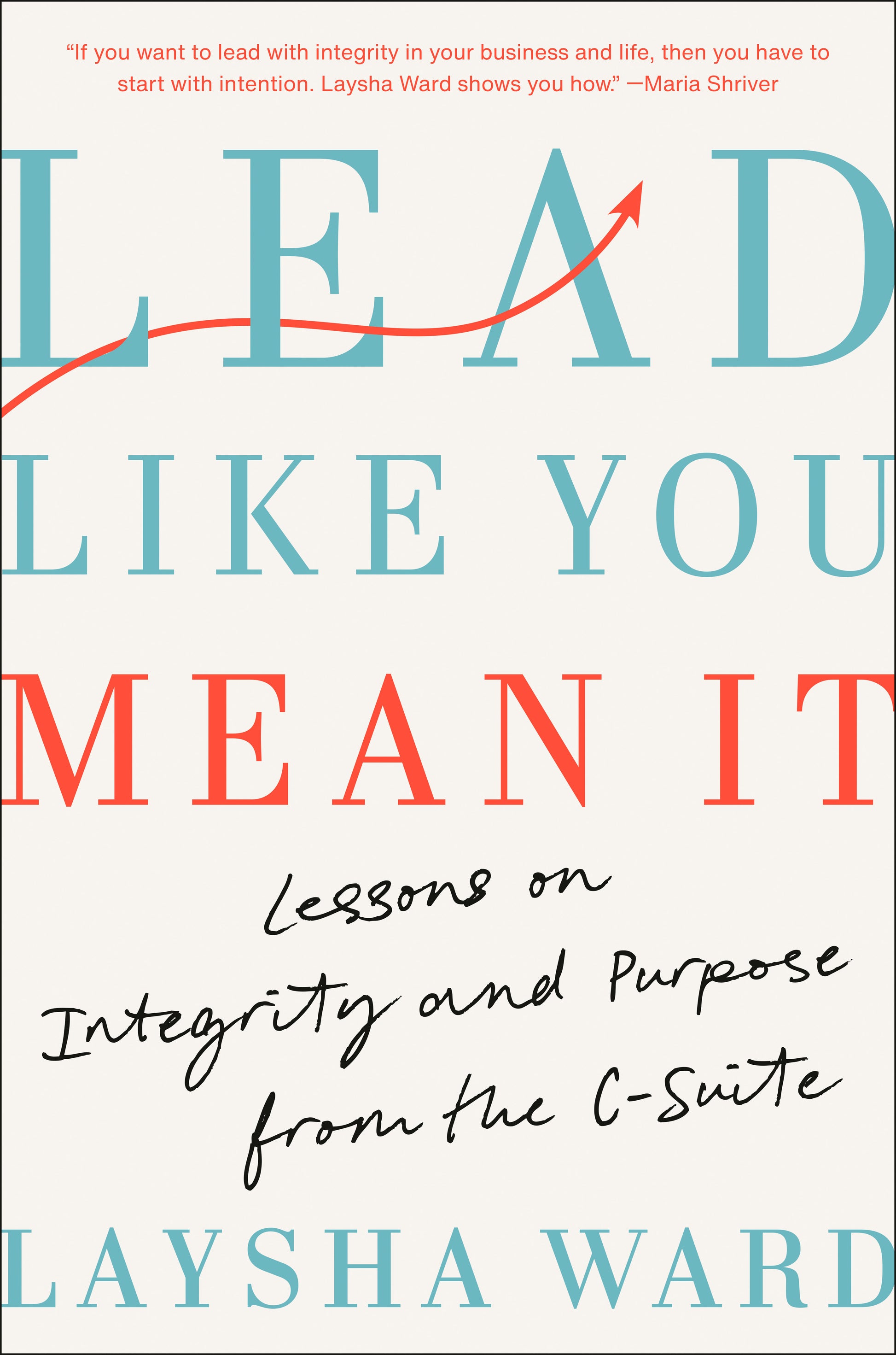 Lead Like You Mean It - Lessons on Integrity and Purpose from the C-Suite