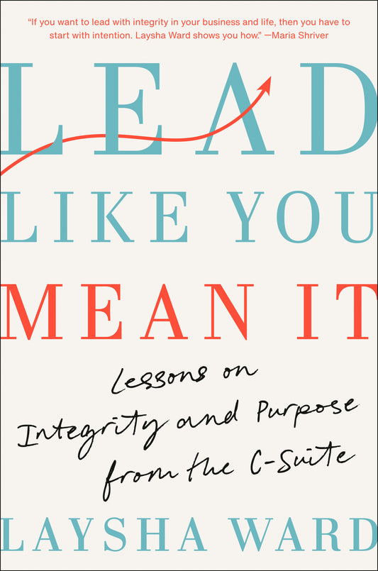 Lead Like You Mean It - Lessons on Integrity and Purpose from the C-Suite