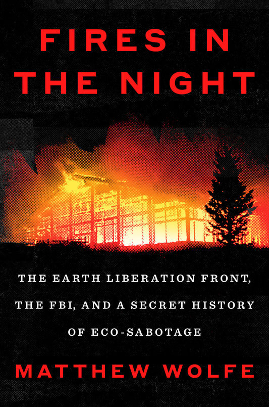 Fires in the Night - The Earth Liberation Front, the FBI, and a Secret History of Eco-Sabotage