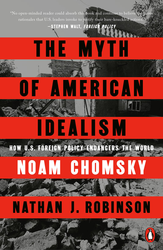 The Myth of American Idealism - How U.S. Foreign Policy Endangers the World