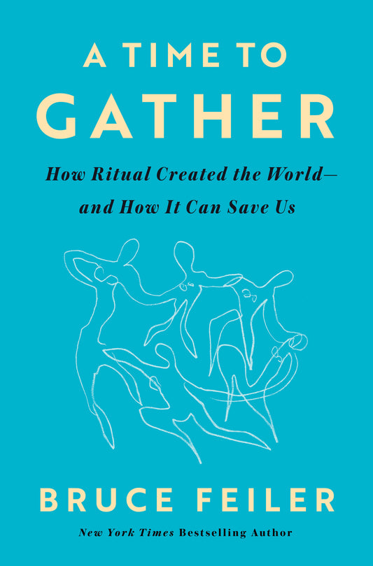 A Time to Gather - How Ritual Created the World--and How It Can Save Us