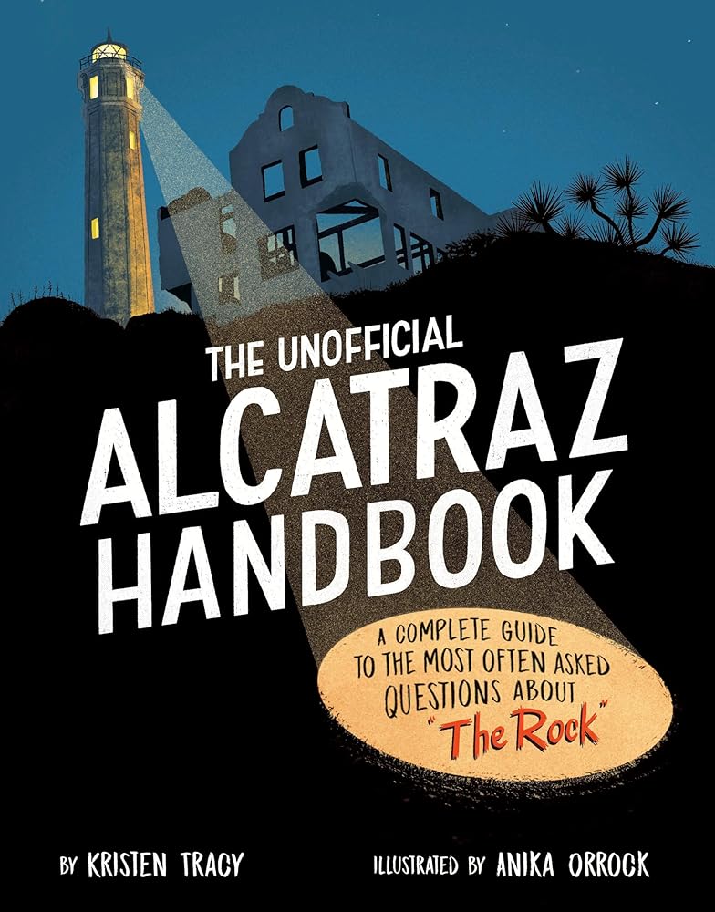 The Unofficial Alcatraz Handbook: A Complete Guide to the Most Often Asked Questions about "The Rock" by Kristen Tracy, Anika Orrock