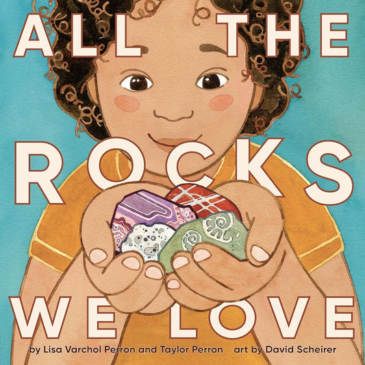All the Rocks We Love by Lisa Varchol Perron, Taylor Perron, David Scheirer