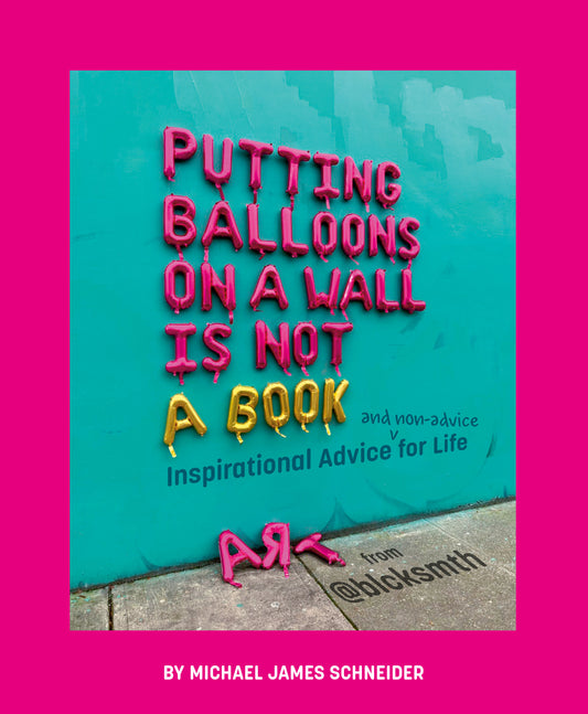 Putting Balloons on a Wall Is Not a Book - Inspirational Advice (and Non-Advice) for Life from @blcksmth