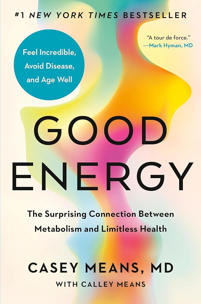 Good Energy: The Surprising Connection Between Metabolism and Limitless Health by Casey Means MD, Calley Means