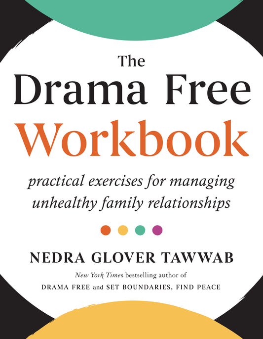 The Drama Free Workbook - Practical Exercises for Managing Unhealthy Family Relationships