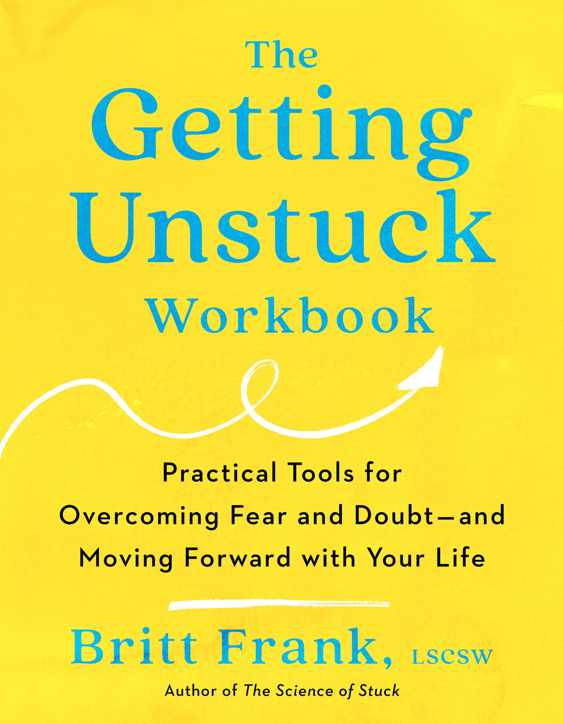 The Getting Unstuck Workbook - Practical Tools for Overcoming Fear and Doubt - and Moving Forward with Your  Life