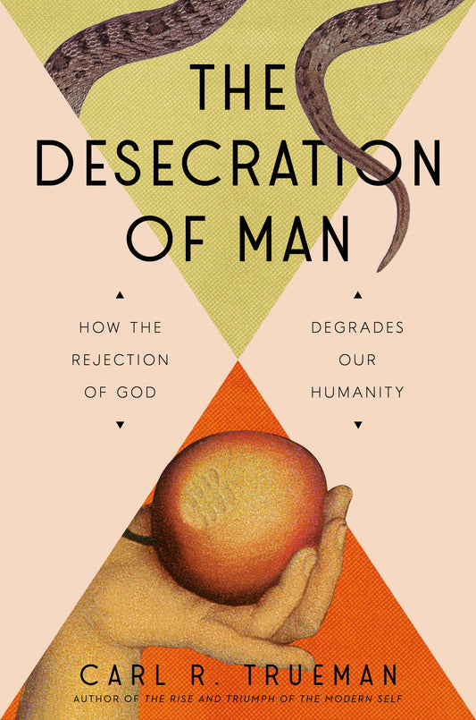 The Desecration of Man - How the Rejection of God Degrades Our Humanity