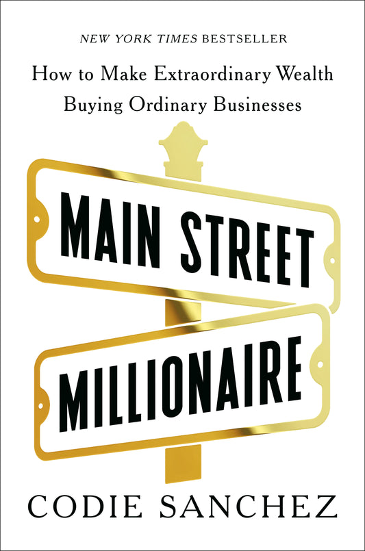 Main Street Millionaire - How to Make Extraordinary Wealth Buying Ordinary Businesses