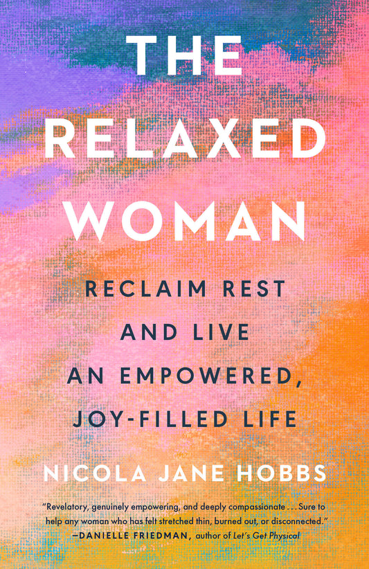 The Relaxed Woman - Reclaim Rest and Live an Empowered, Joy-Filled Life