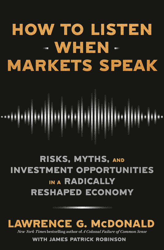 How to Listen When Markets Speak - Risks, Myths, and Investment Opportunities in a Radically Reshaped Economy