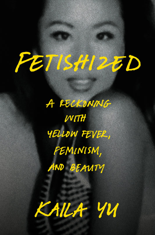 Fetishized - A Reckoning with Yellow Fever, Feminism, and Beauty
