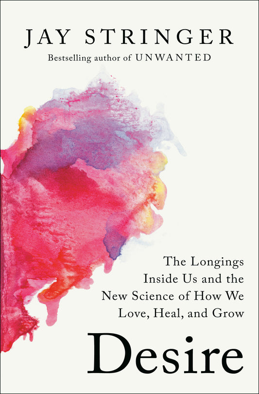 Desire - The Longings Inside Us and the New Science of How We Love, Heal, and Grow