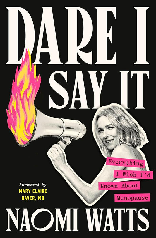 Dare I Say It: Everything I Wish I'd Known About Menopause by Naomi Watts, Mary Claire Haver MD