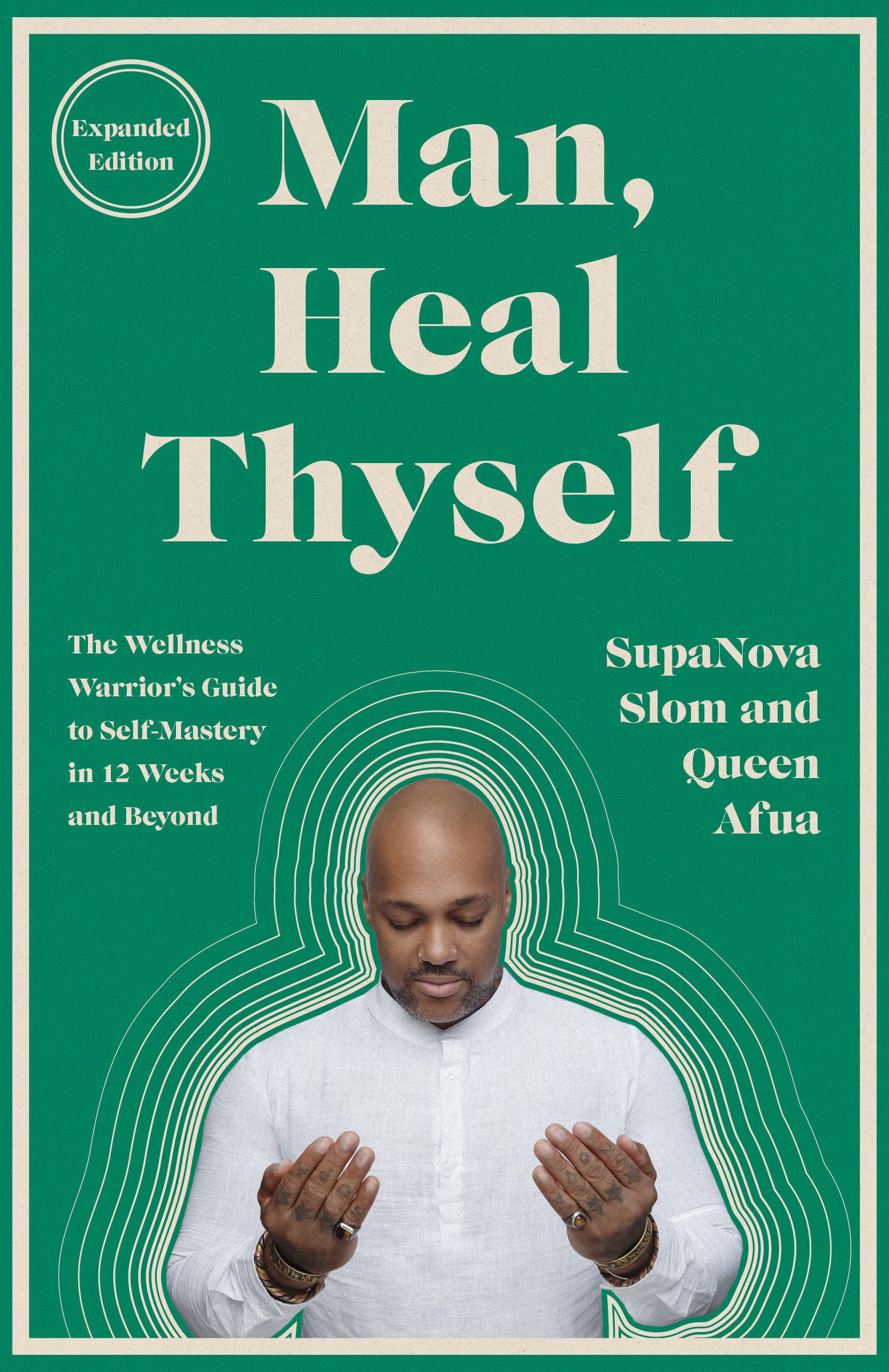 Man, Heal Thyself - The Wellness Warrior's Guide to Self-Mastery in 12 Weeks and Beyond