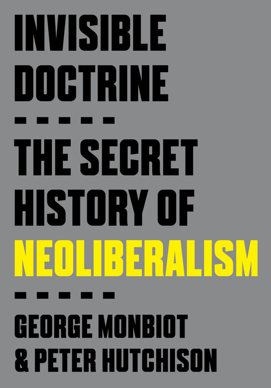Invisible Doctrine - The Secret History of Neoliberalism