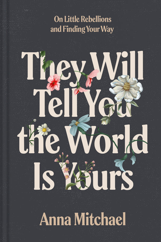 They Will Tell You the World Is Yours - On Little Rebellions and Finding Your Way