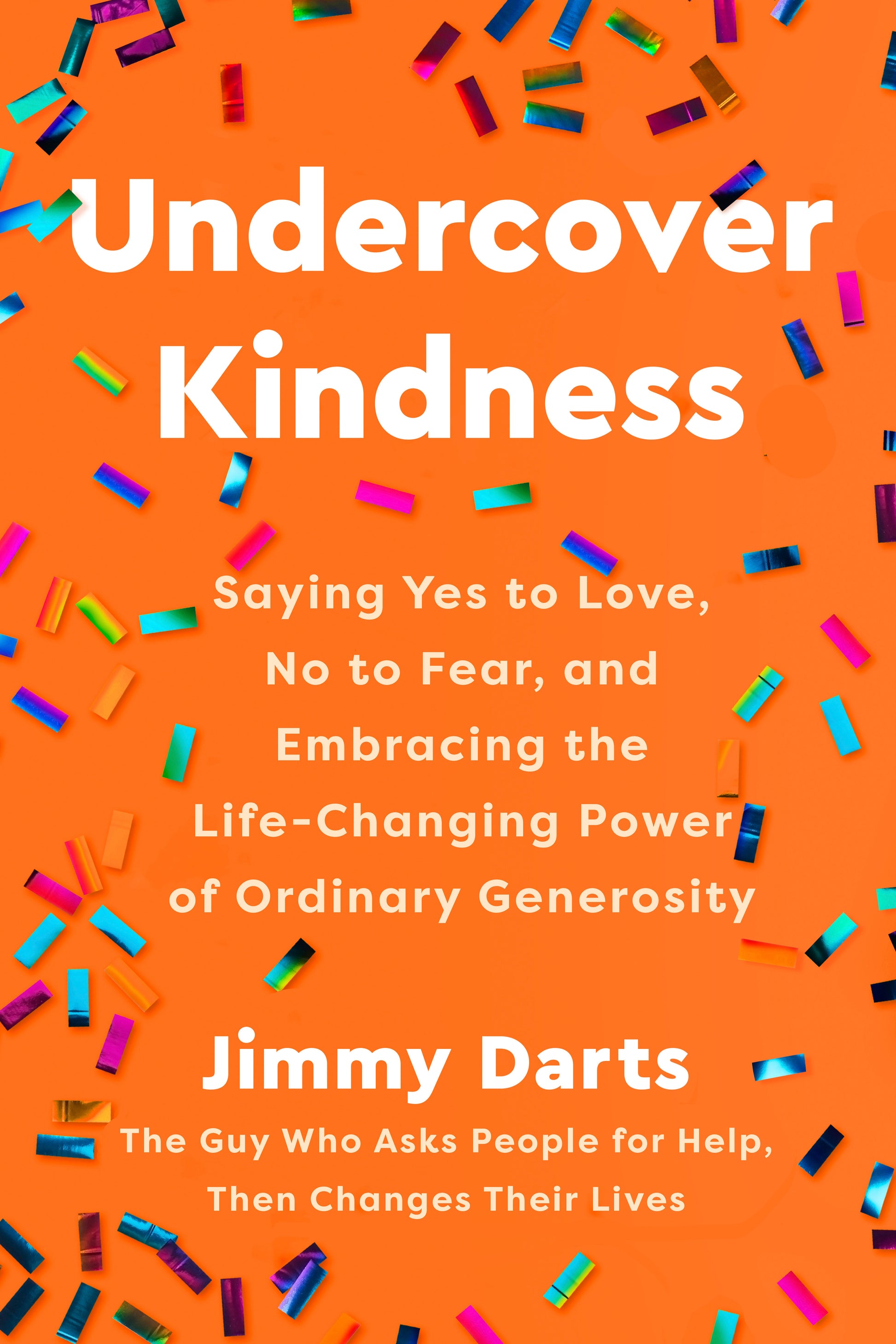 Undercover Kindness - Saying Yes to Love, No to Fear, and Embracing the Life-Changing Power of Ordinary Generosity