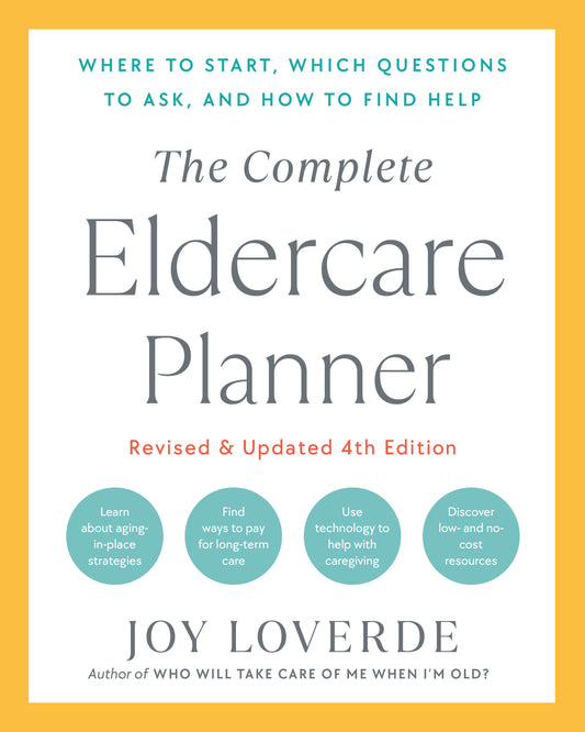 The Complete Eldercare Planner, Revised and Updated 4th Edition - Where to Start, Which Questions to Ask, and How to Find Help