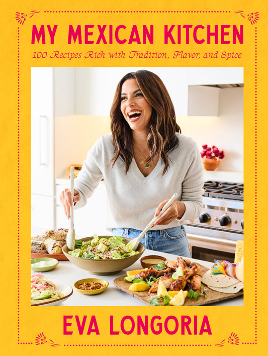 My Mexican Kitchen - 100 Recipes Rich with Tradition, Flavor, and Spice: A Cookbook