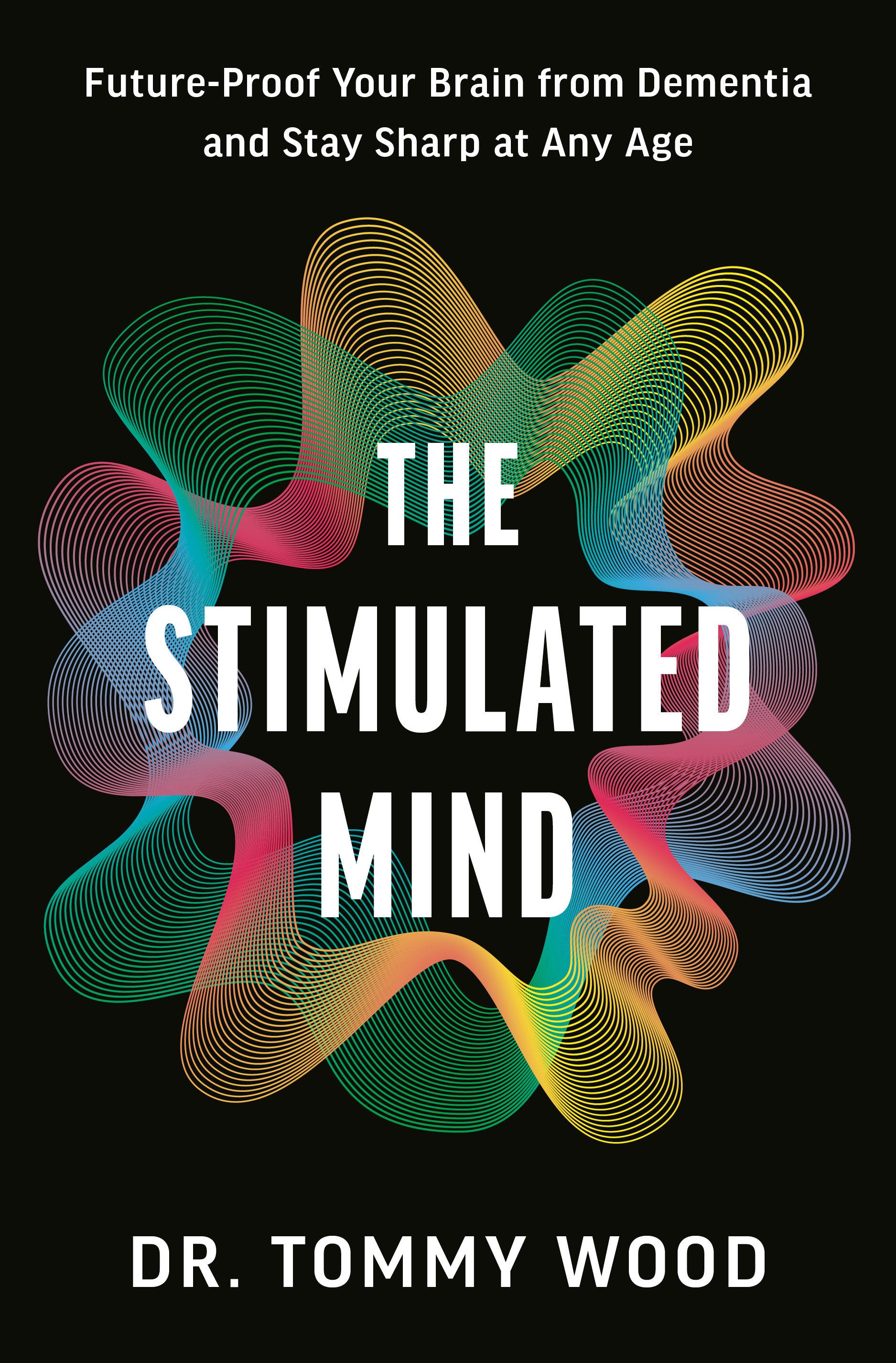 The Stimulated Mind - Future-Proof Your Brain from Dementia and Stay Sharp at Any Age