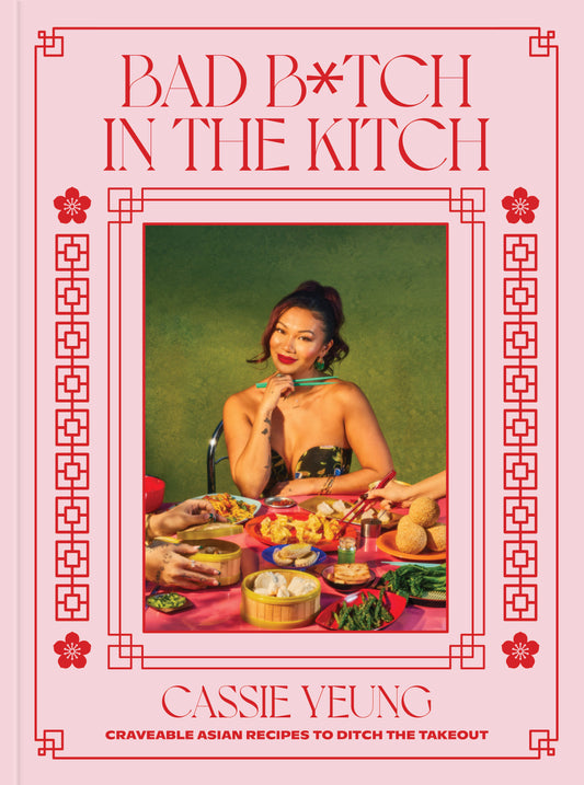 Bad B*tch in the Kitch - Craveable Asian Recipes to Ditch the Takeout: A Cookbook