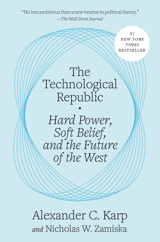 The Technological Republic - Hard Power, Soft Belief, and the Future of the West