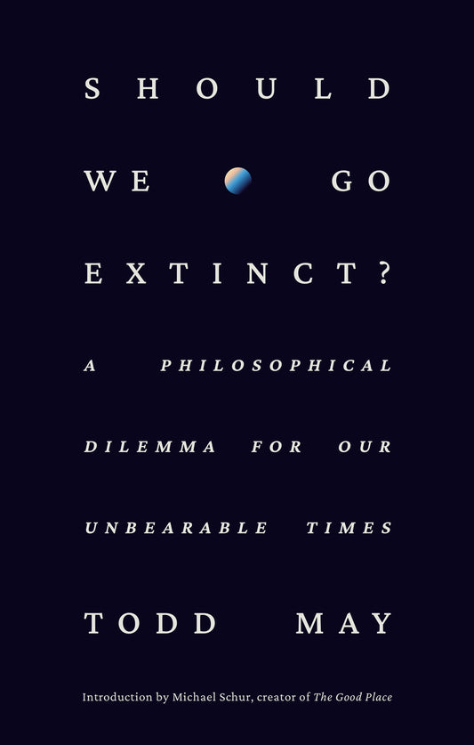 Should We Go Extinct? - A Philosophical Dilemma for Our Unbearable Times