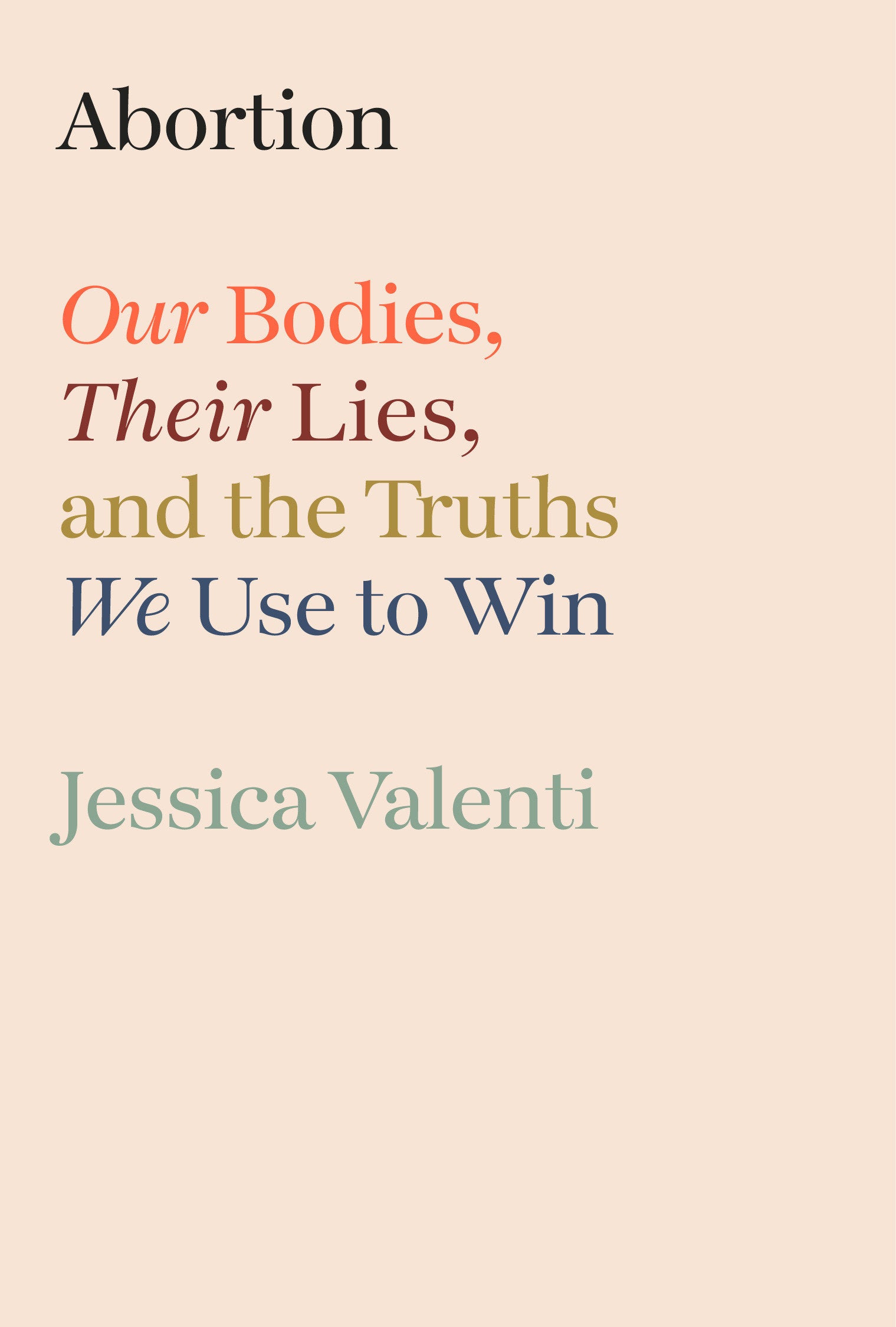 Abortion - Our Bodies, Their Lies, and the Truths We Use to Win